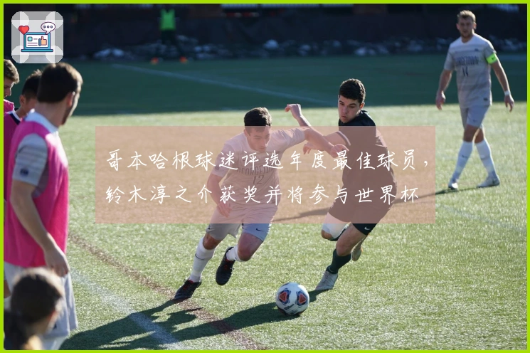 哥本哈根球迷评选年度最佳球员，铃木淳之介获奖并将参与世界杯